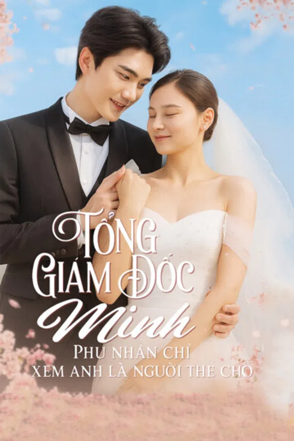 Tổng Giám Đốc Minh, Phu Nhân Chỉ Xem Anh Là Người Thế Chỗ